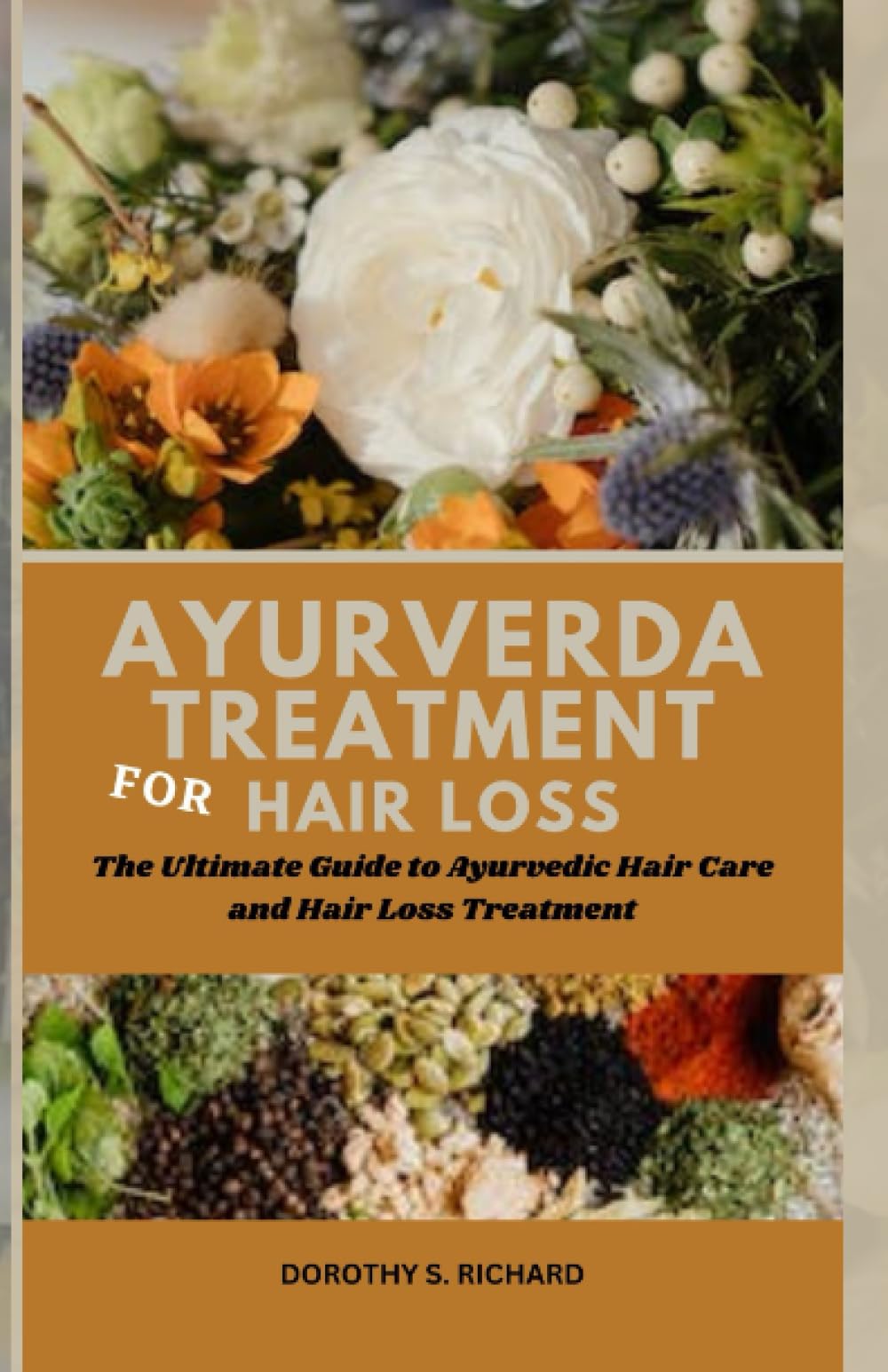 Ayurveda Treatment For Hair Loss: The Ultimate Guide to Ayurvedic Hair Care and Hair Loss Treatment (Dorothy's Titles)