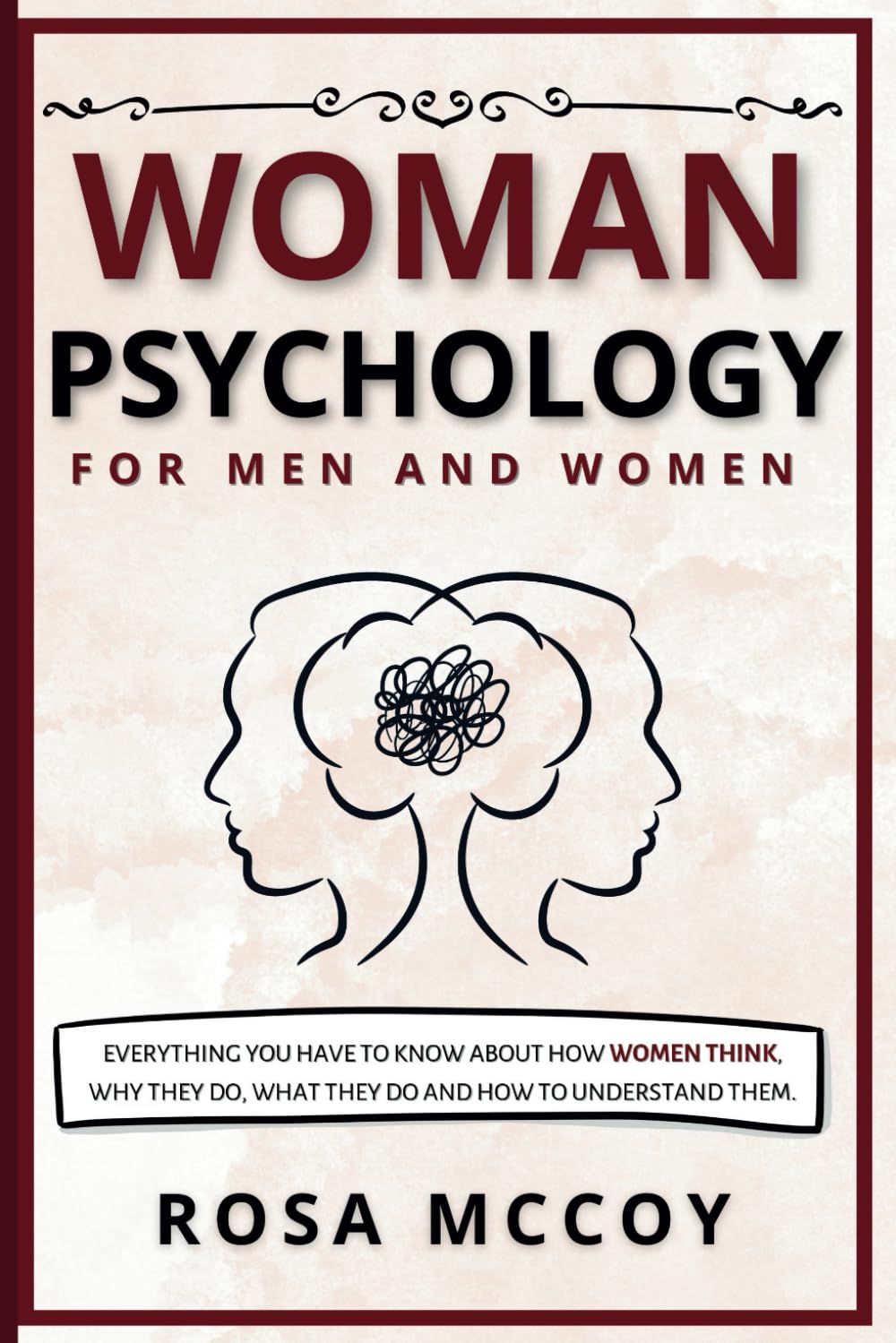 Woman Psychology for Men and Women: Everything You Have to Know about How Women Think, Why They Do What They Do and How to Understand Them.