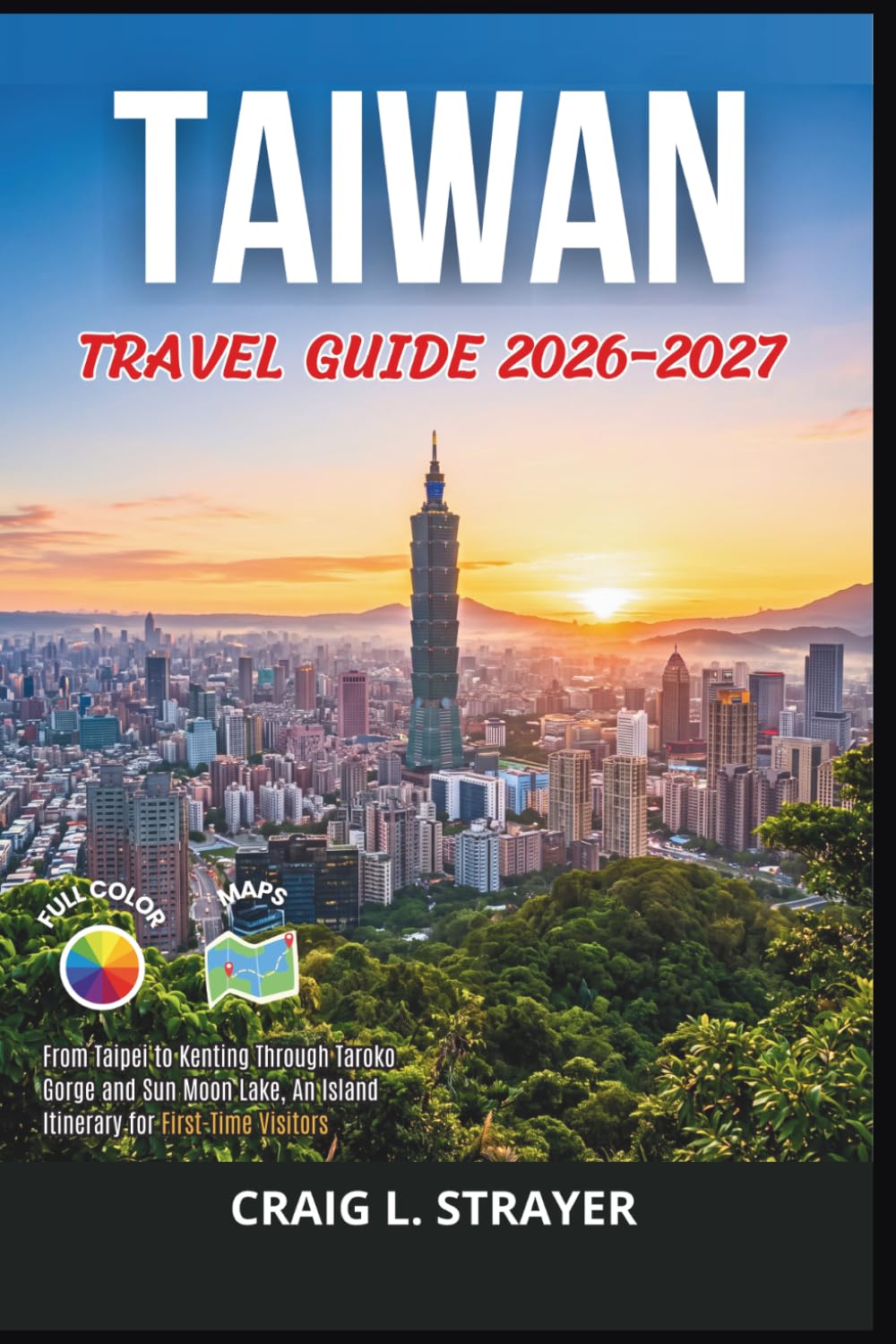 Taiwan Travel Guide 2026-2027: From Taipei to Kenting Through Taroko Gorge and Sun Moon Lake, An Island Itinerary for First-Time Visitors