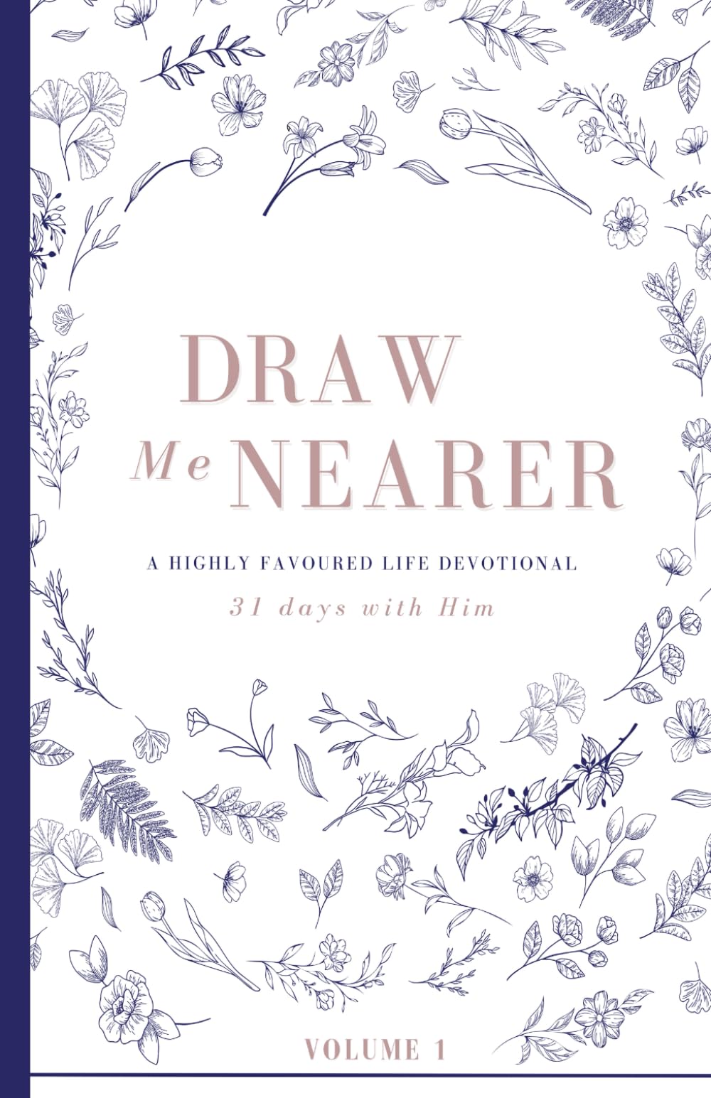 Draw Me Nearer: Volume 1: A Highly Favoured Life Devotional