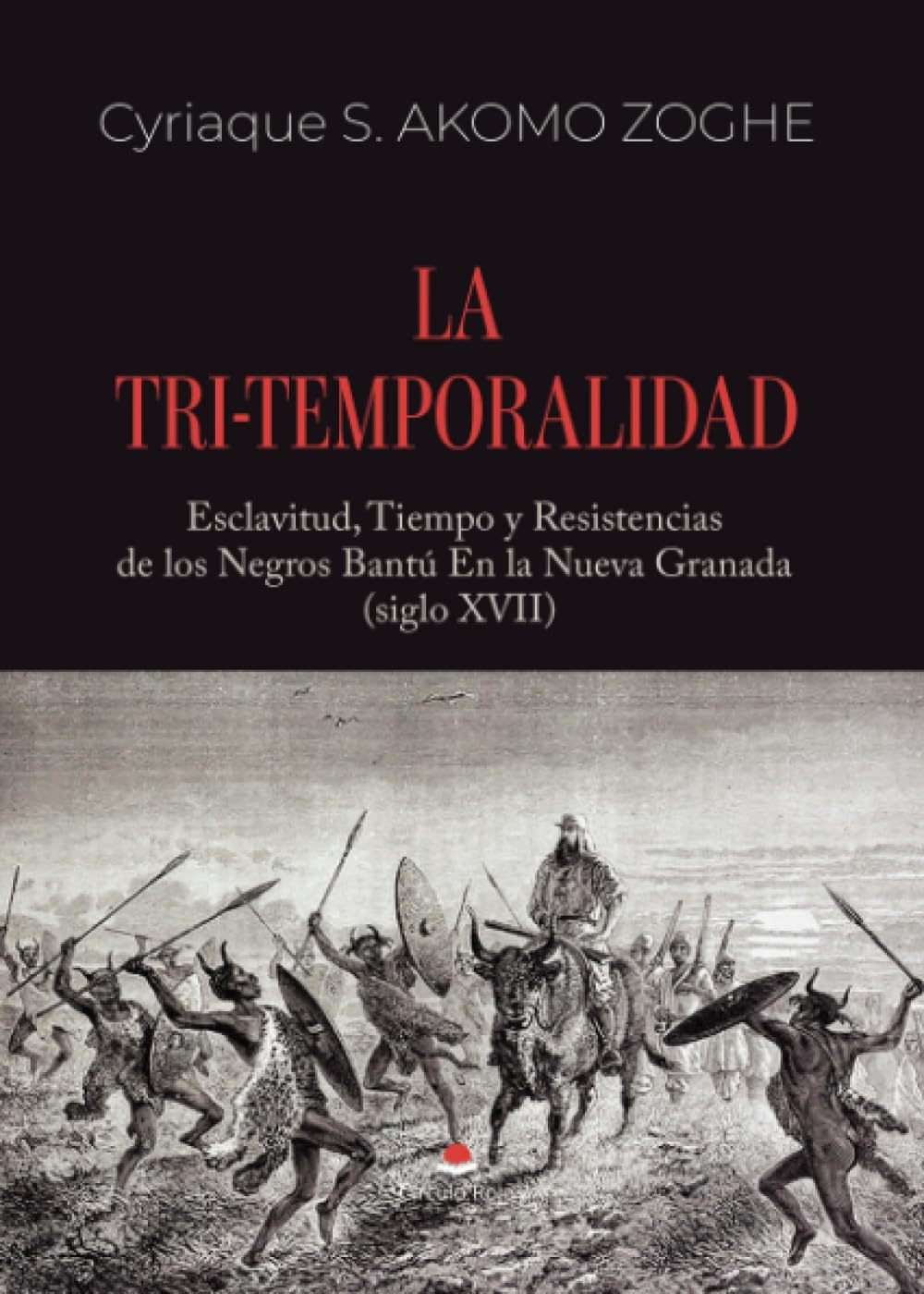 LA TRI-TEMPORALIDAD. Esclavitud, Tiempo y Resistencias de los Negros Bantú En la Nueva Granada (siglo XVII)