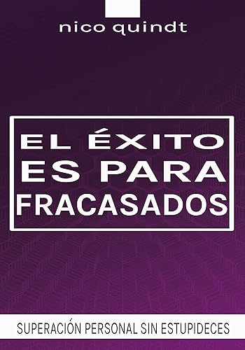 EL ÉXITO ES PARA FRACASADOS Descubre tu potencial ilimitado y sé tu propia leyenda (Superación personal sin estupideces) (Spanish Edition)