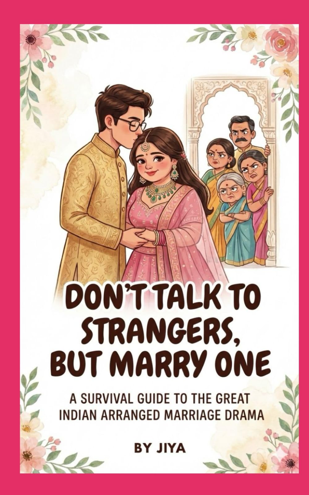 Don't Talk to Strangers but Marry One: A survival guide to the great Indian Arranged Marriage Drama