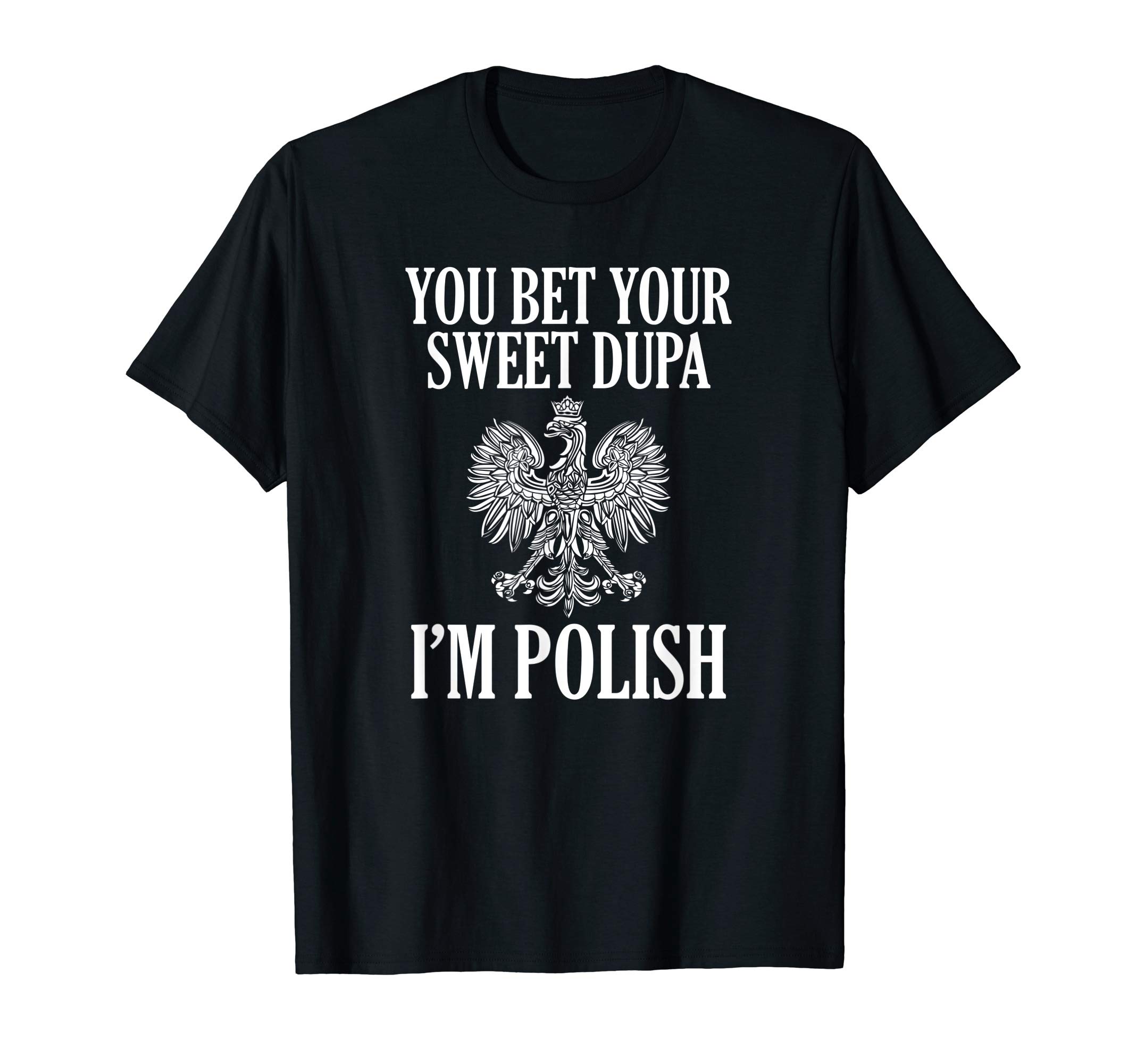 Polish Heritage GiftsYou Bet Your Sweet Dupa I'm Polish Dyngus Day Poland Polska T-ShirtOEKO-TEX STANDARD 100