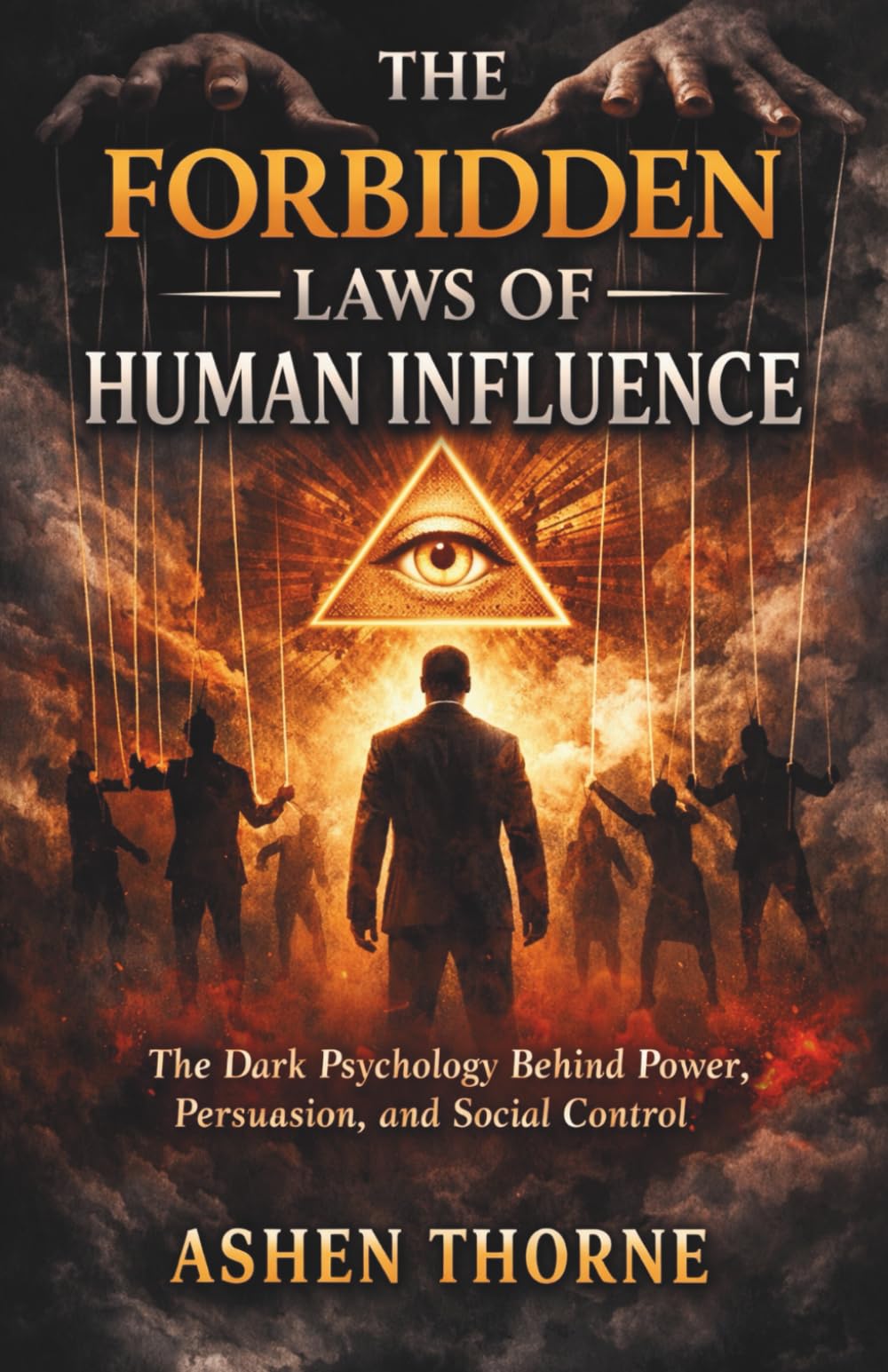 THE FORBIDDEN LAWS OF HUMAN INFLUENCE: The Dark Psychology Behind Power, Persuasion, and Social Control