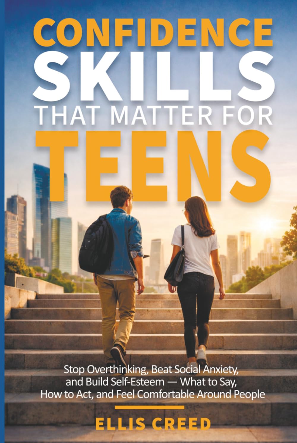 Confidence Skills That Matter for Teens: Stop Overthinking, Beat Social Anxiety, Speak with Confidence, and Feel Comfortable Being Yourself in Real Life