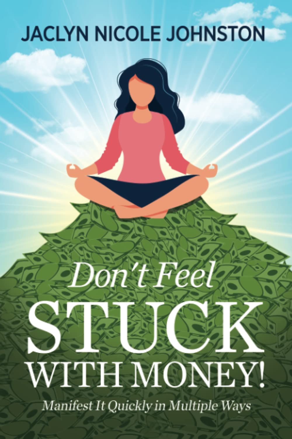 Don't Feel Stuck with Money!: Manifest It Quickly in Multiple Ways