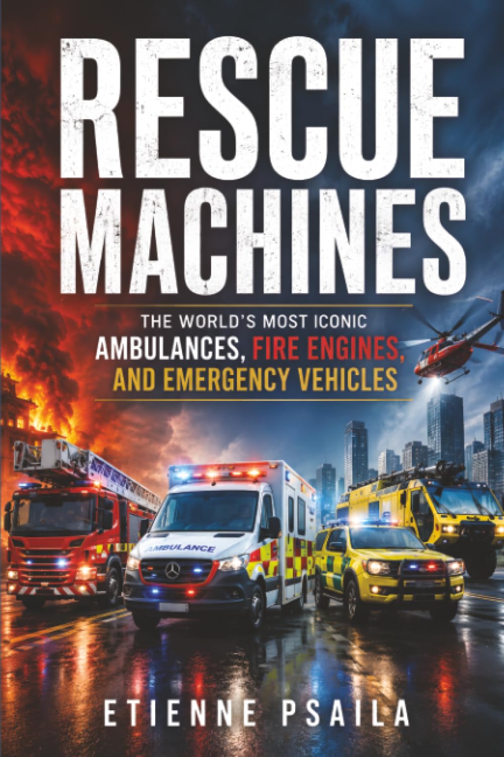 Rescue Machines: The World’s Most Iconic Ambulances, Fire Engines, and Emergency Vehicles