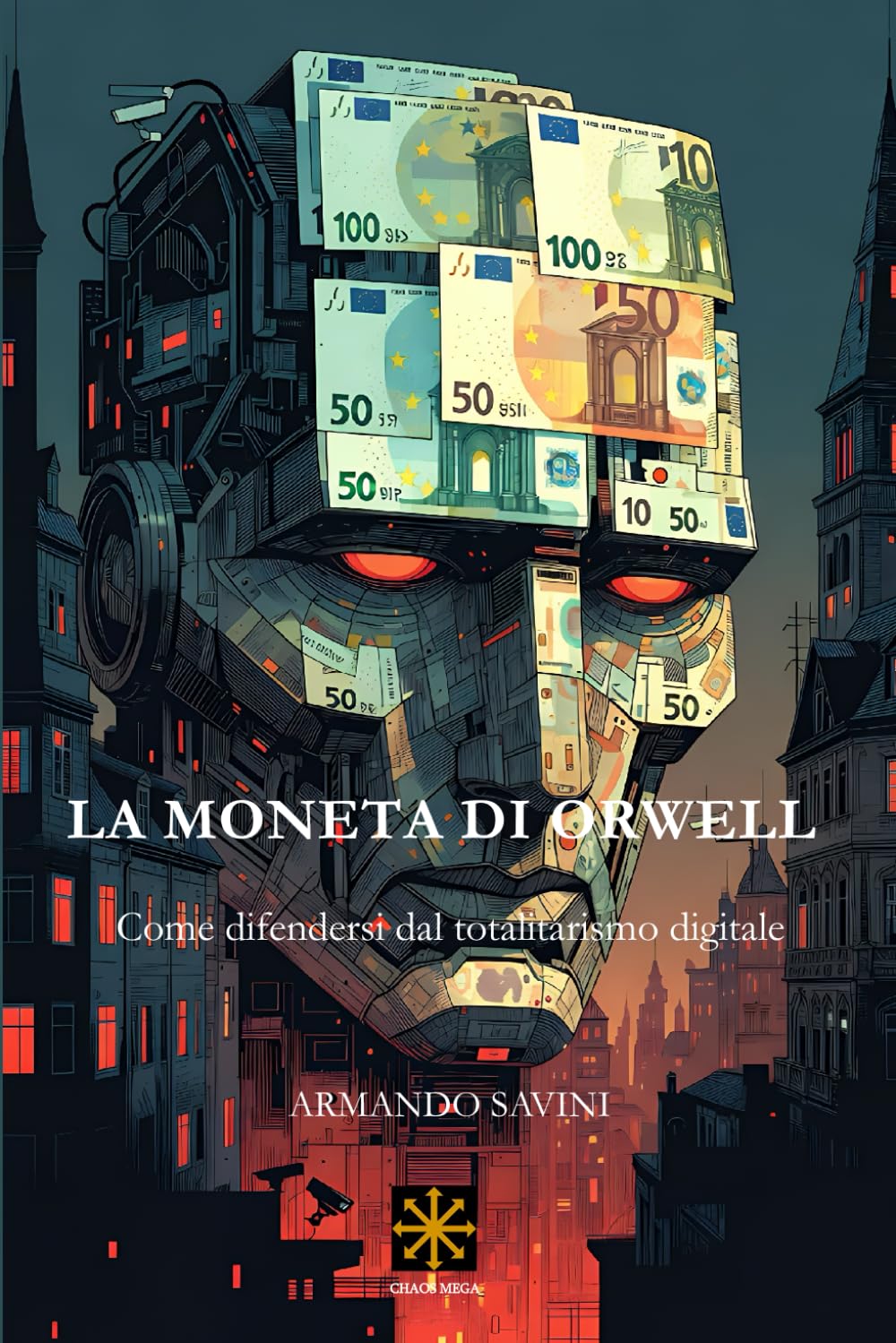 LA MONETA DI ORWELL: Come difendersi dal totalitarismo digitale (CHAOS MEGA)