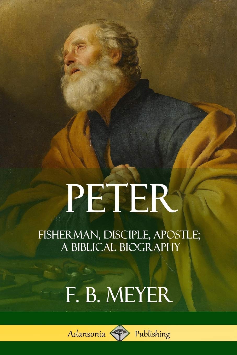 Peter: Fisherman, Disciple, Apostle; A Biblical Biography
