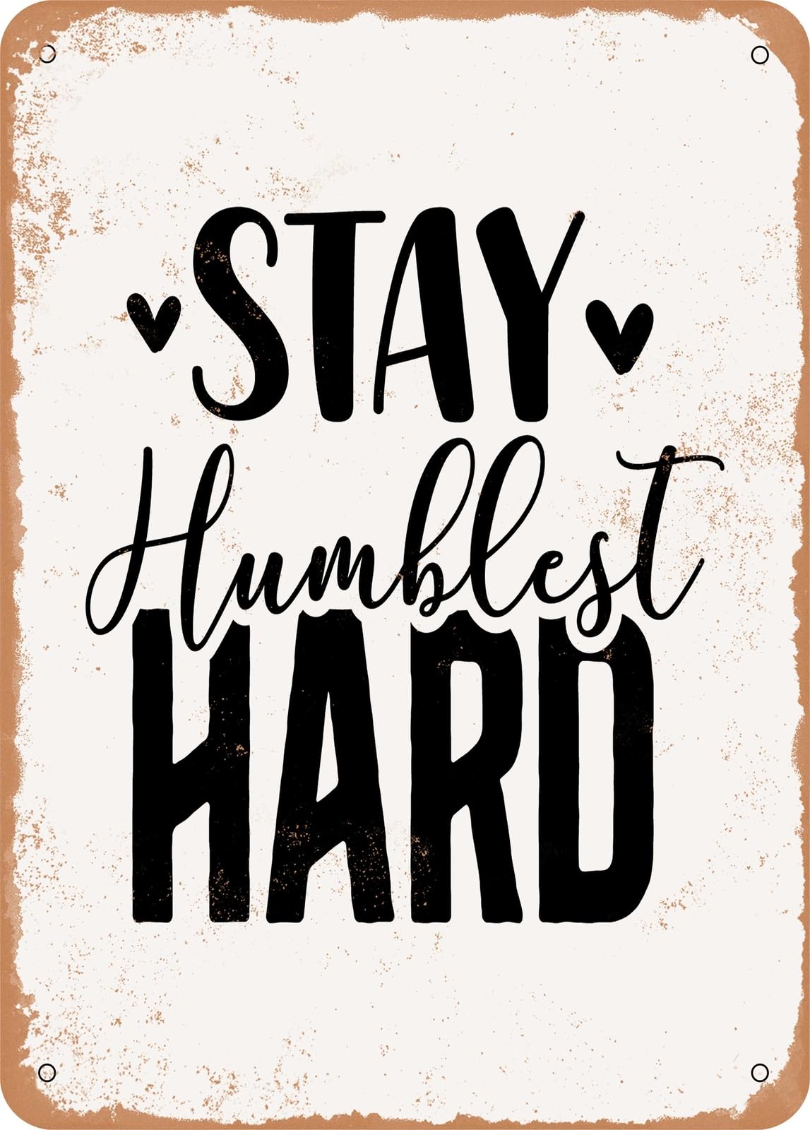 Metal Sign - Stay Humblest Hard - Vintage Rusty Look home decor