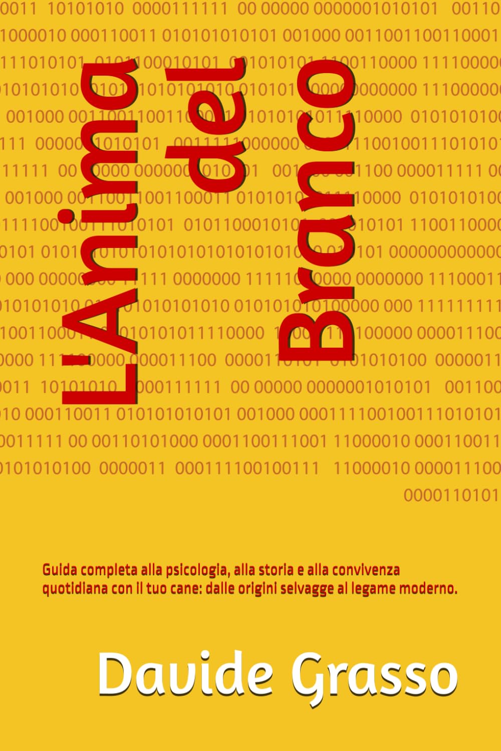 L'Anima del Branco: Guida completa alla psicologia, alla storia e alla convivenza quotidiana con il tuo cane: dalle origini selvagge al legame moderno.