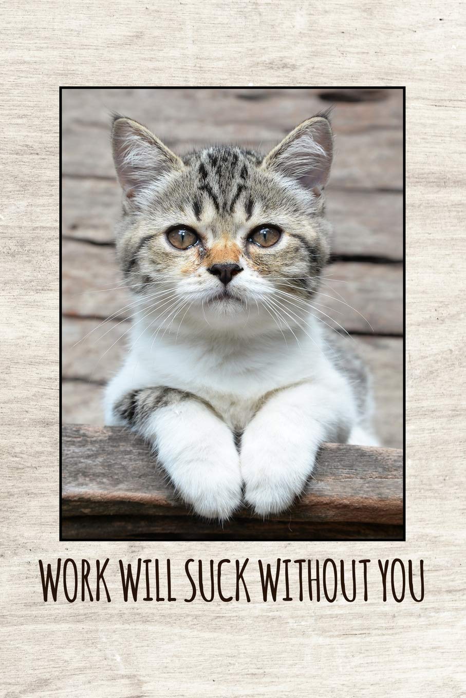 Work will suck without you: 6x9 blank lined notebooks for coworker gift that are leaving for Cat lover