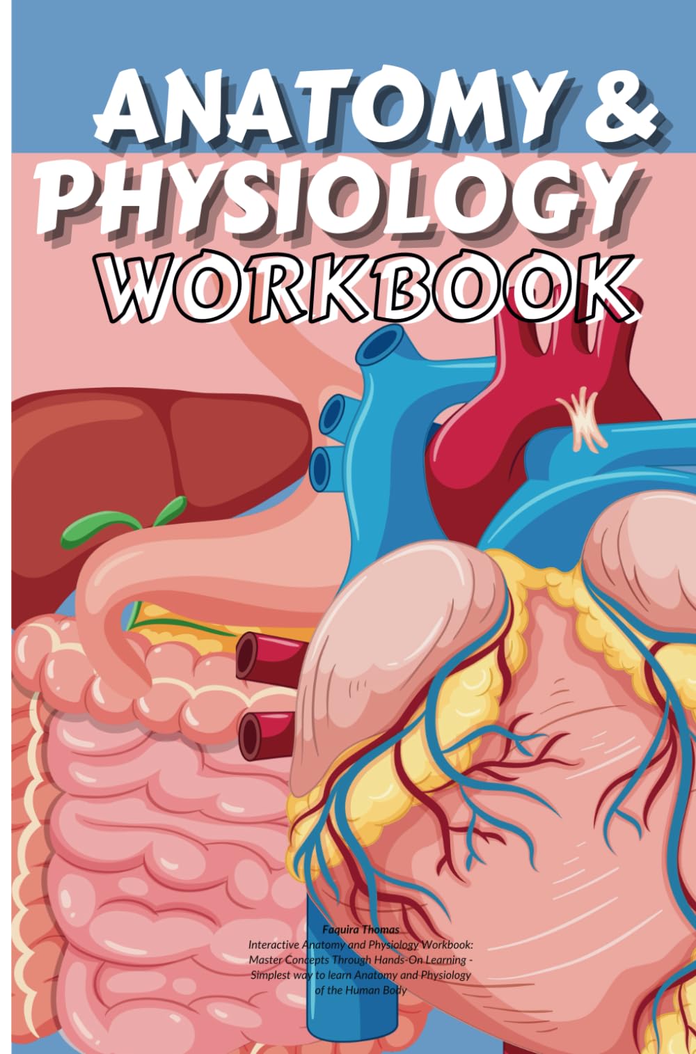 Interactive Anatomy and Physiology Workbook: Master Concepts Through Hands-On Learning - TheSimplest way to learn Anatomy and Physiology of the Human Body