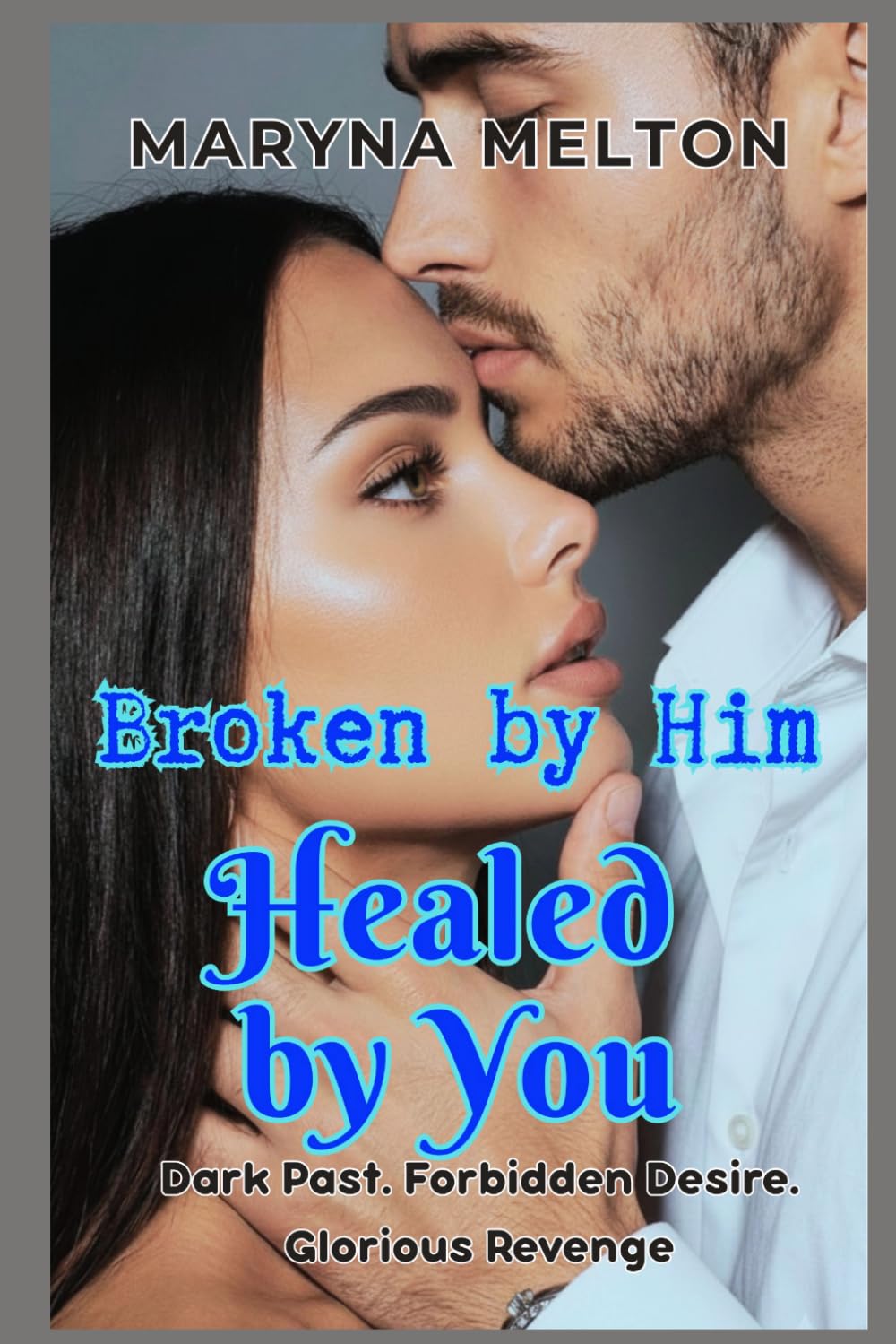 Broken by Him Healed by You: Dark Past. Forbidden Desire. Glorious Revenge