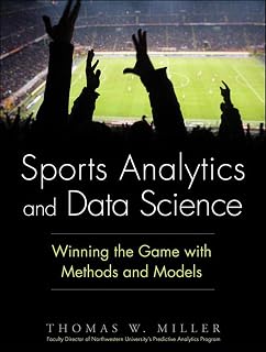 Sports Analytics and Data Science: Winning the Game with Methods and Models (FT Press Analytics)