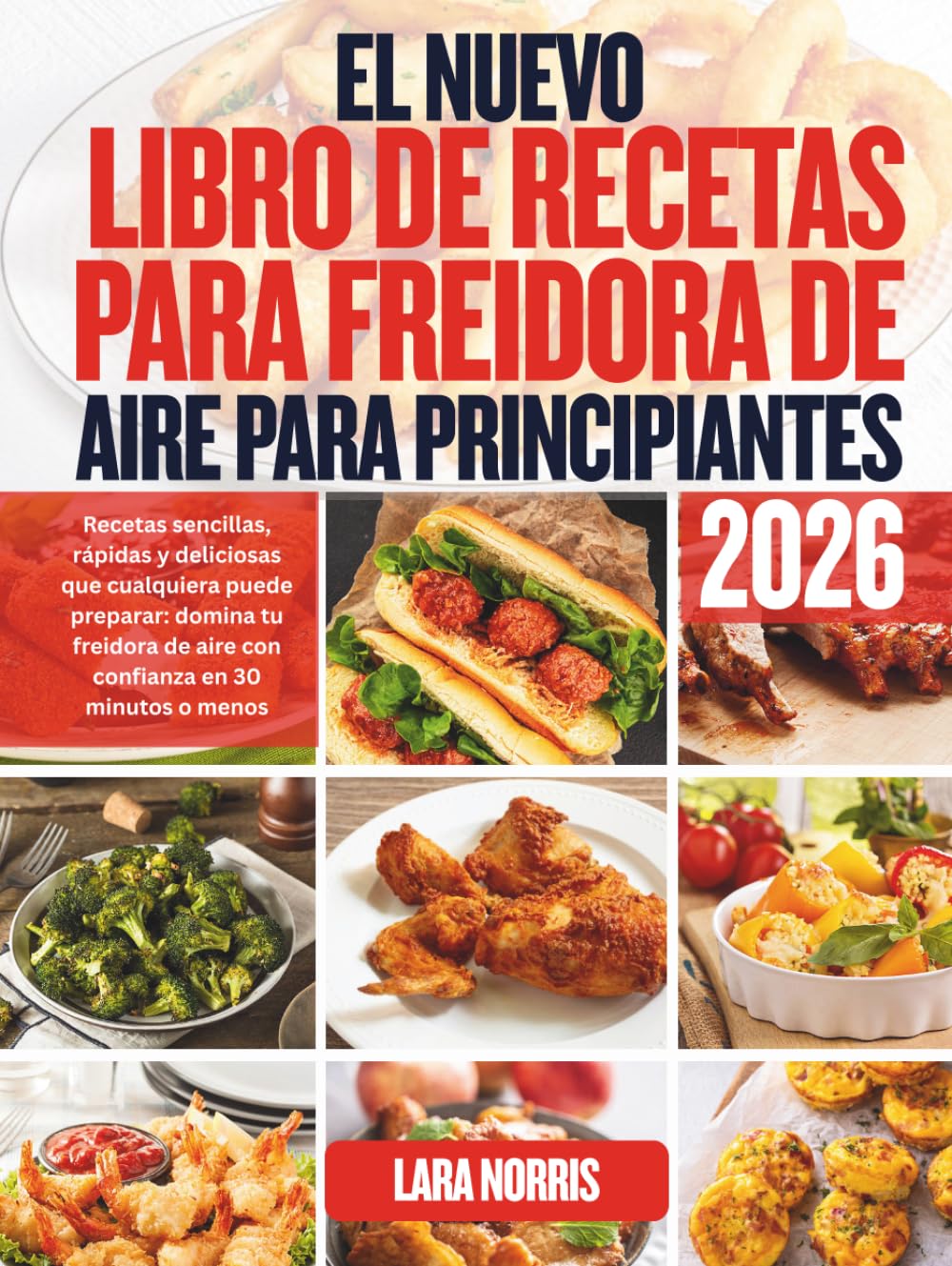 El Nuevo Libro De Recetas Para Freidora De Aire Para Principiantes 2026: Recetas sencillas, rápidas y deliciosas que cualquiera puede preparar: domina ... de aire con confianza en 30 minutos o menos