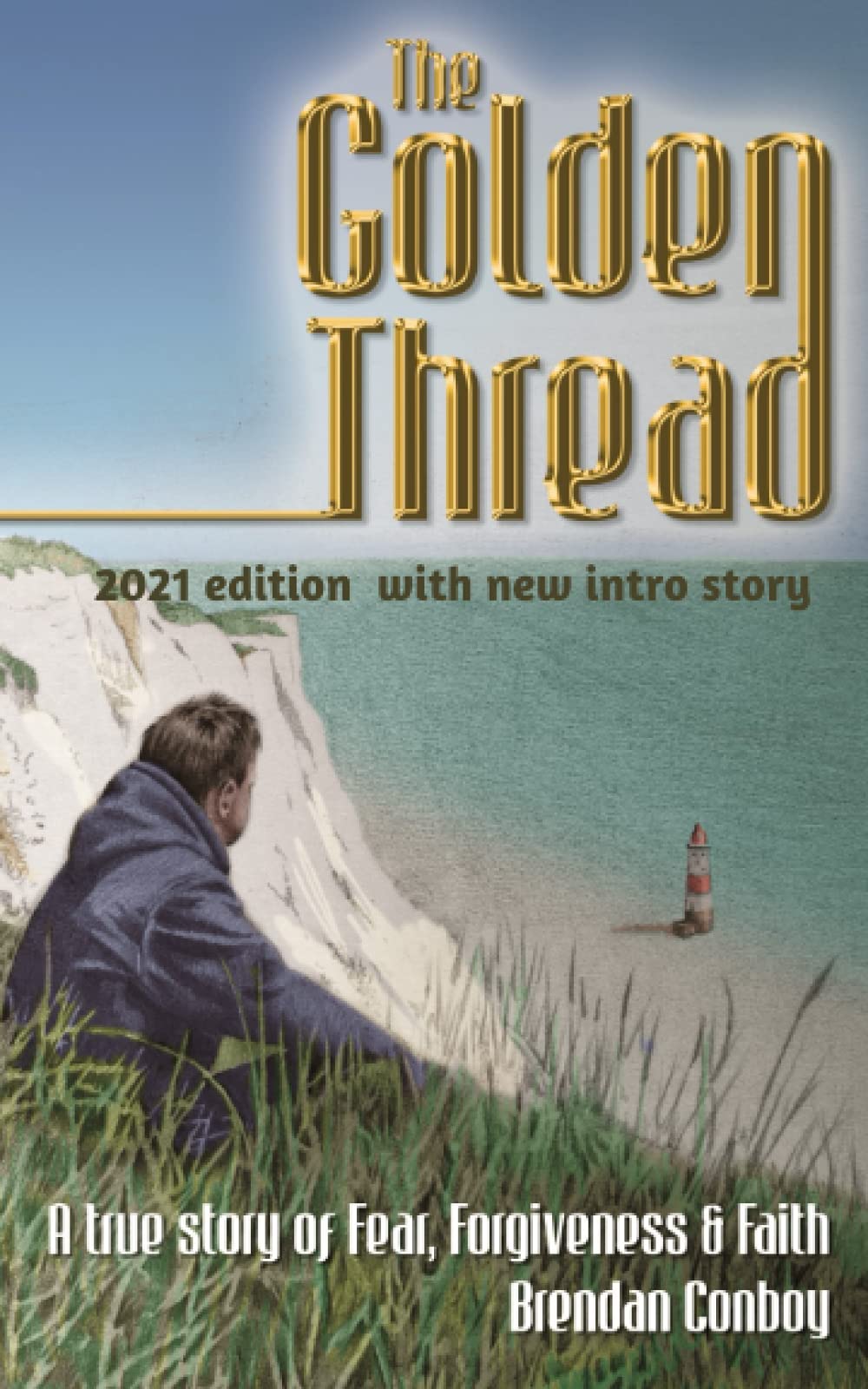 The Golden Thread (2021 edition): A true story of Fear, Forgiveness & Faith