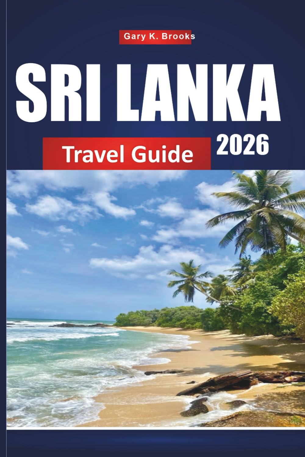 SRI LANKA TRAVEL GUIDE 2026: Top Destinations, Local Tips, Hidden Gems, Cultural Highlights & Budget-Friendly Itineraries for First-Time and Repeat Visitors