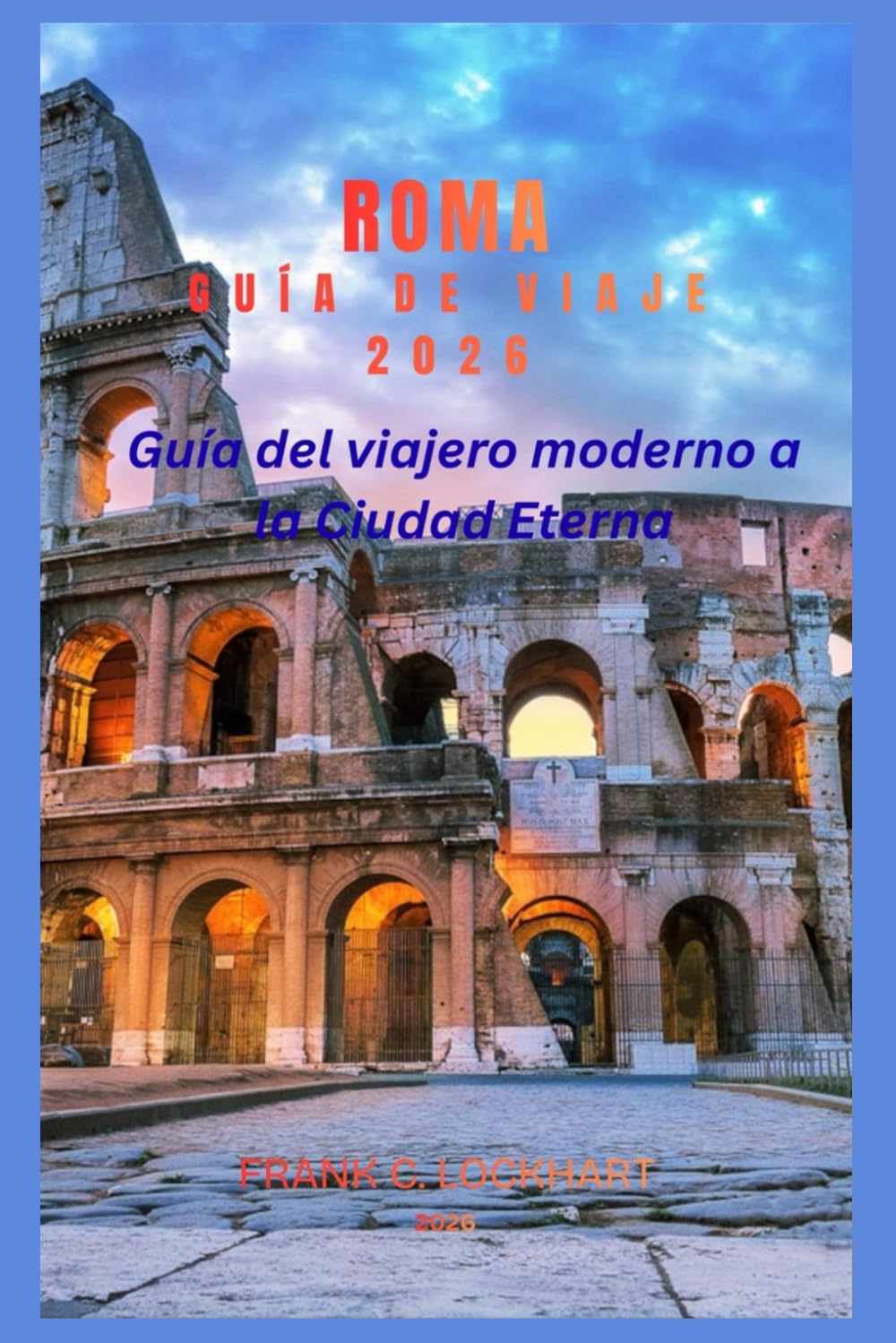 ROMA GUÍA DE VIAJE 2026: Guía del viajero moderno a la Ciudad Eterna