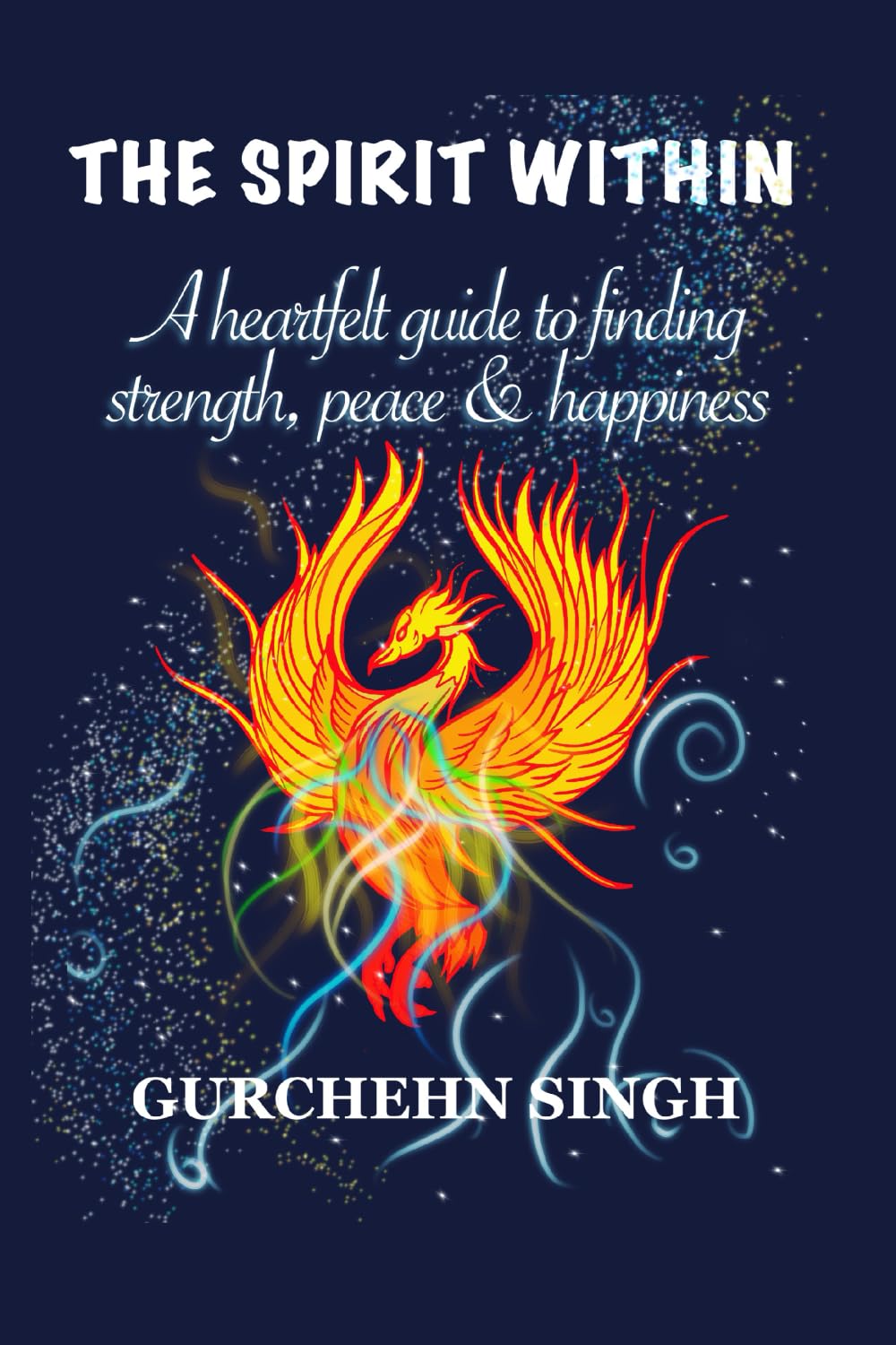 The Spirit Within: A Heartfelt Guide to finding Strength, Peace and Happiness