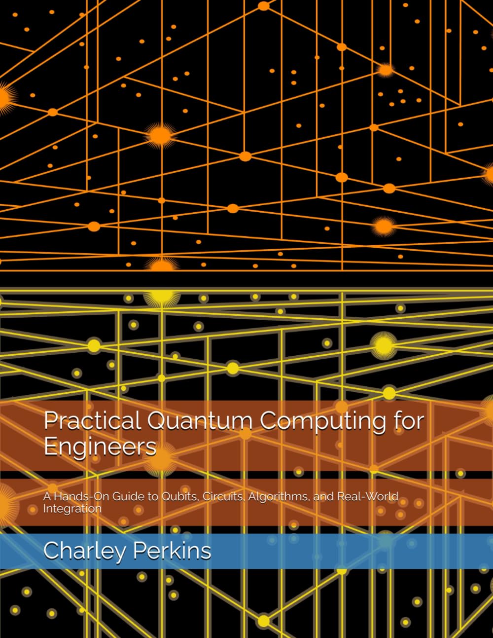 Practical Quantum Computing for Engineers: A Hands-On Guide to Qubits, Circuits, Algorithms, and Real-World Integration