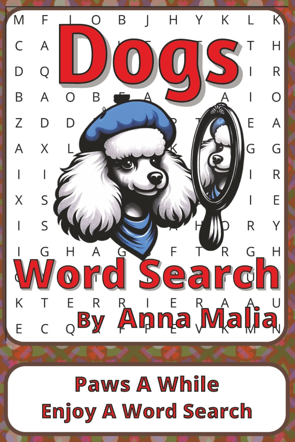 Dogs Word Search Puzzle Book: Dogs Word Searches with Easy to Read Print about Loyalty, Laughter, Companionship and More | 6 x 9 inches, 111 pages | ... of the Land and Skies Series by Anna Malia)