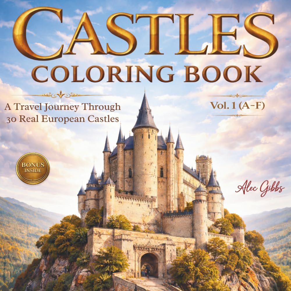 Castles Coloring Book: A Travel Book Journey Through 30 Real European Castles, Fortresses and Palaces Featuring History and Architecture. Vol. 1 (A–F) (Castles of Europe Collection)