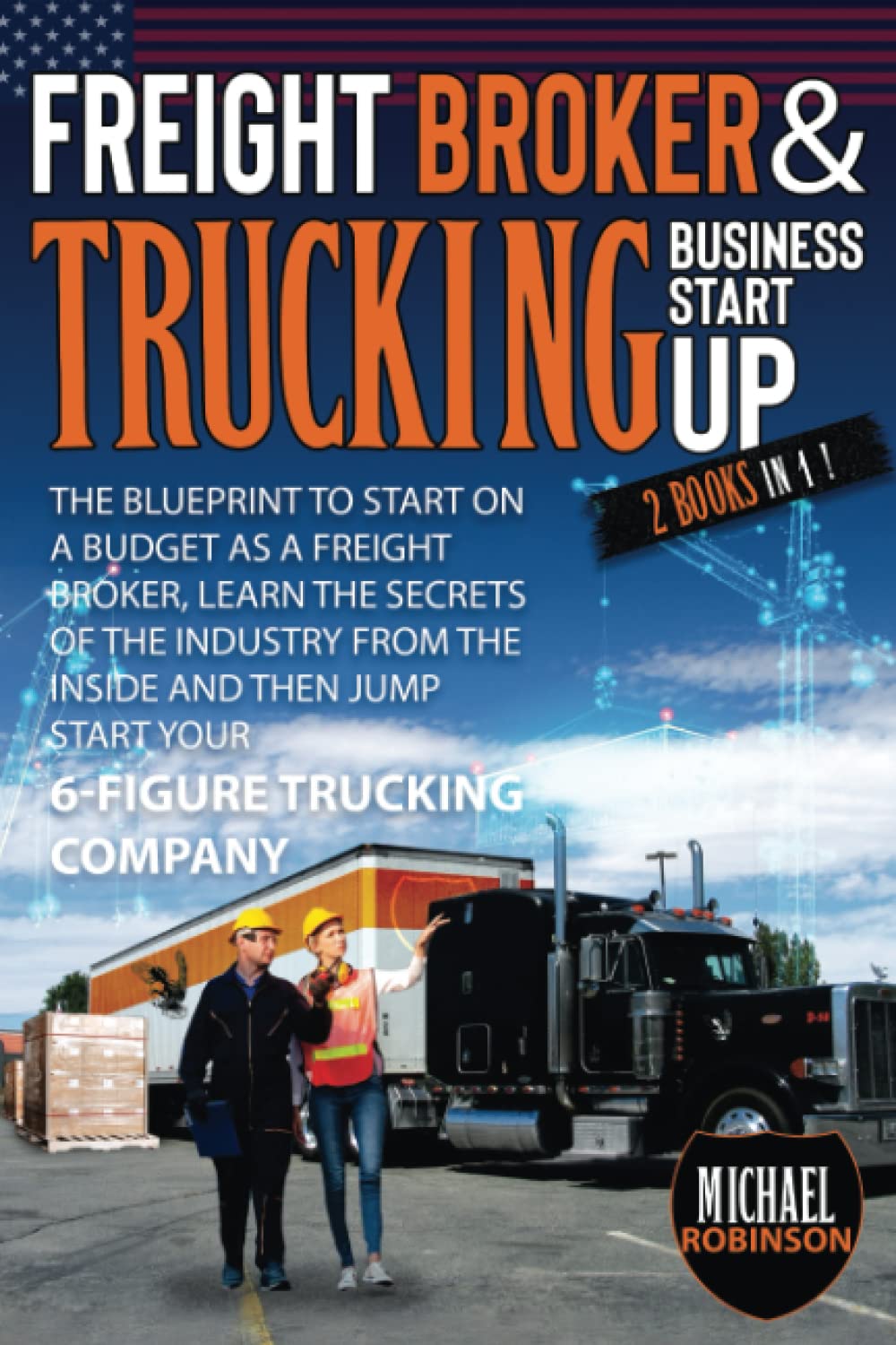 Freight Broker & Trucking Business Startup: The Blueprint to Start on A Budget as Freight Broker, Learn the Secrets of The Industry from The Inside and Then Jump Start Your 6-Figure Trucking Company