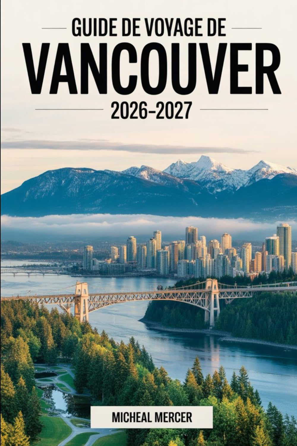 GUIDE DE VOYAGE DE VANCOUVER 2026-2027: Guide complet pour visiteurs pour la première fois afin d'explorer Stanley Park, Capilano Suspension Bridge, ... Twins à Vancouver, Colombie-Britannique