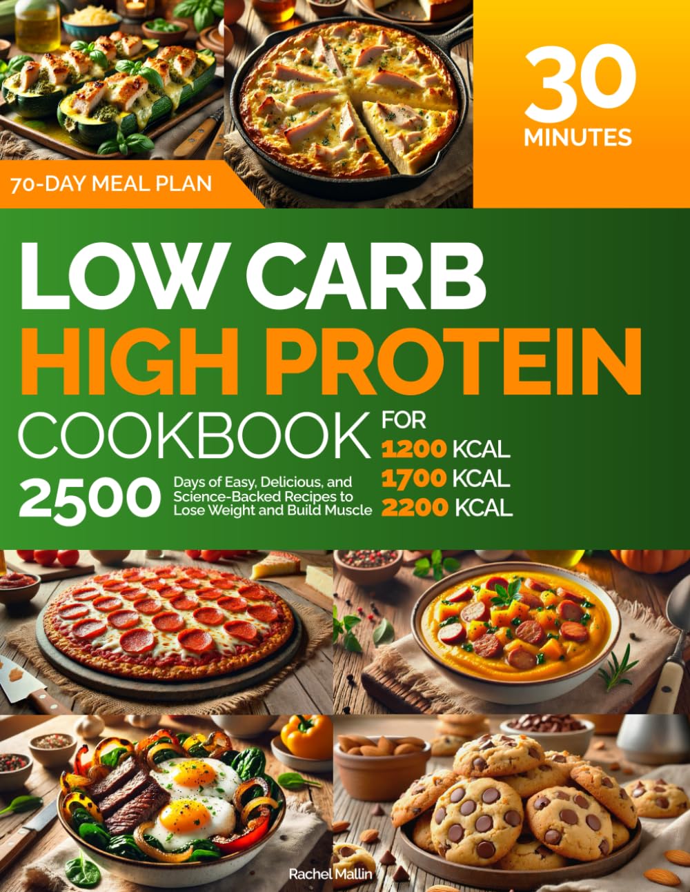 Low Carb, High Protein Cookbook: For 1200, 1700, 2200 kcal | 2500 Days of Easy, Delicious, and Science-Backed Recipes to Lose Weight and Build Muscle: 30-Minute Meals, 70-Day Meal Plan, Nutrition Log