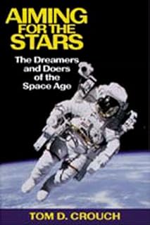 Aiming for the Stars: The Dreamers and Doers of the Space Age