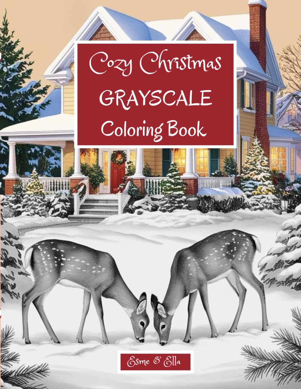 Cozy Christmas Grayscale Coloring Book: Beautiful Classic Illustrations to Unwind, Relax, and Celebrate the Season (Esme and Ella's Holiday Grayscale Coloring Book Collection)
