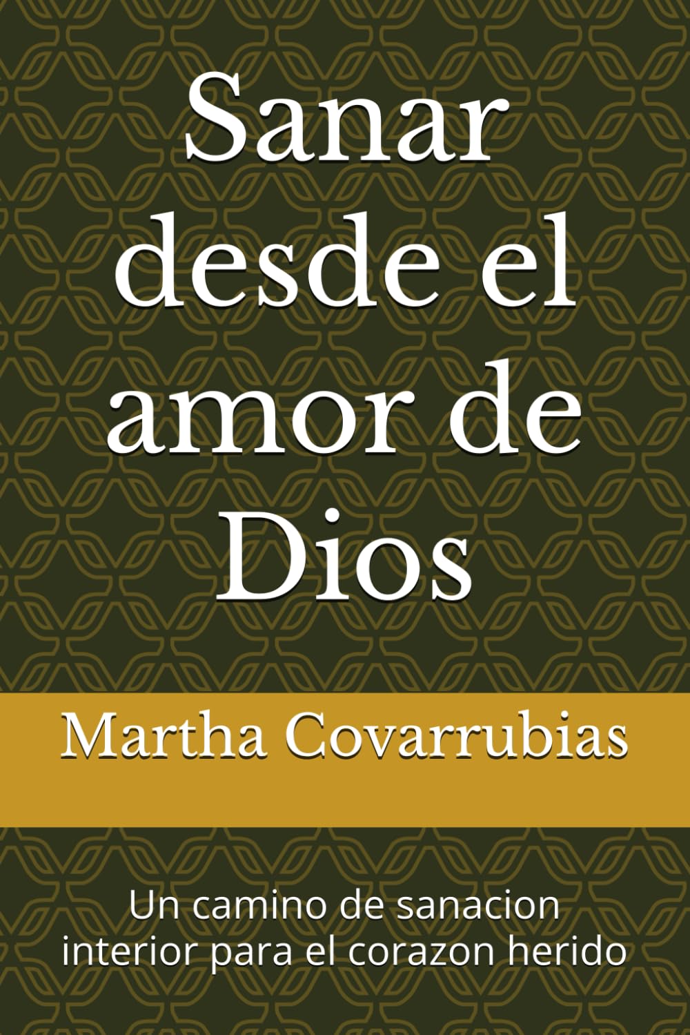 Sanar desde el amor de Dios: Un camino de sanacion interior para el corazon herido