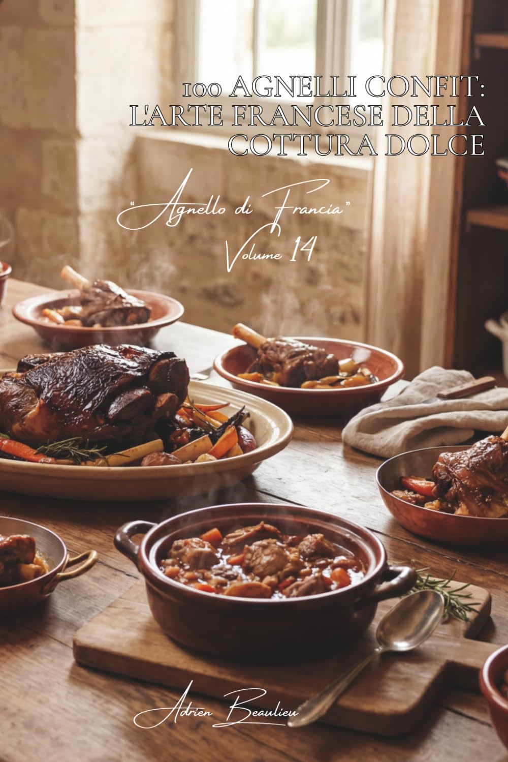 100 agnelli confit: l'arte francese della cottura dolce: Spalla confit, stinchi fondenti... quando il tempo crea il gusto. (SERIE CARNI ROSSE (23 volumi) - Sottoserie “Agnello di Francia” (7 volumi))
