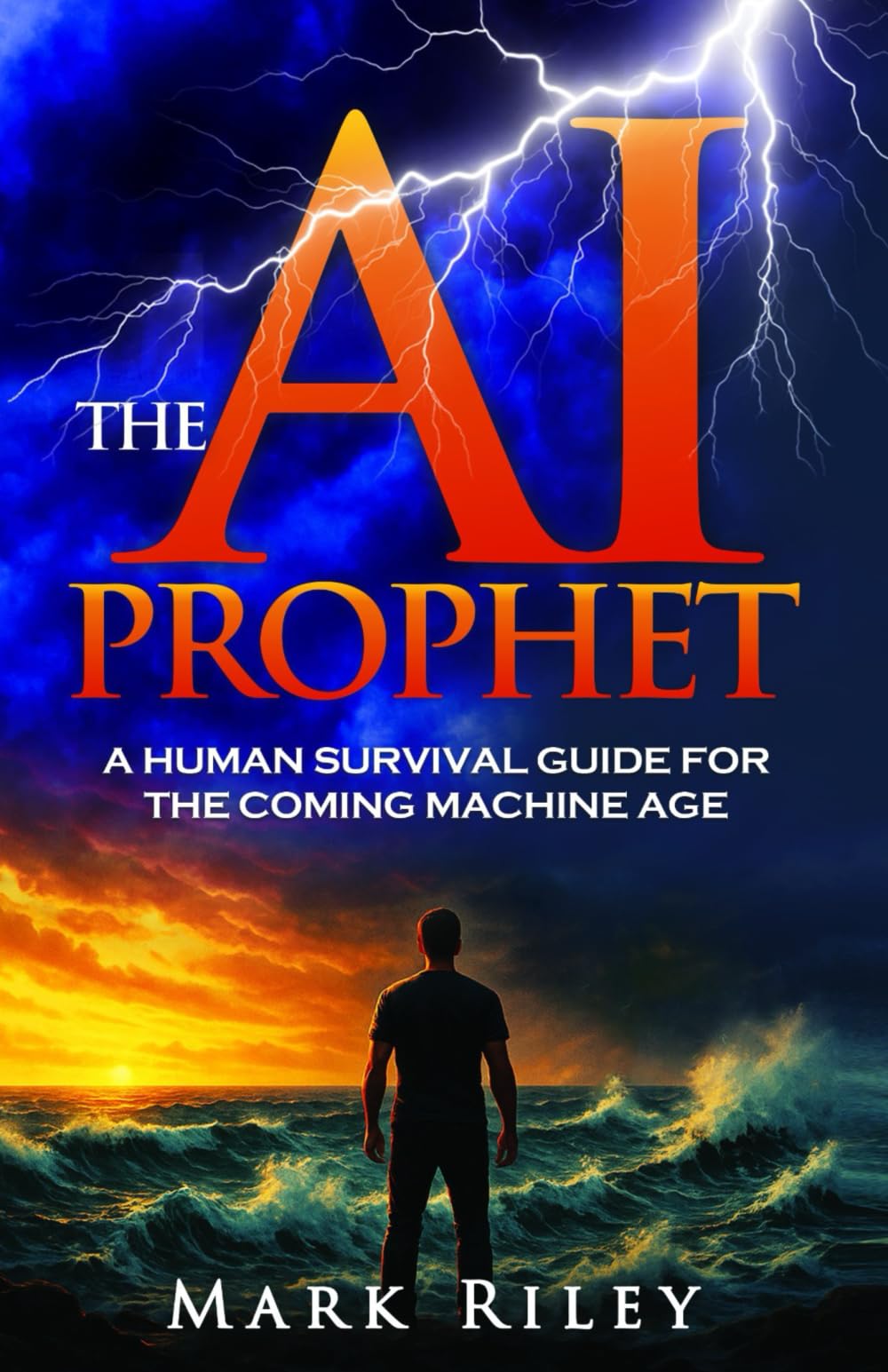 The AI Prophet: A Human Survival Guide For The Coming Machine Age