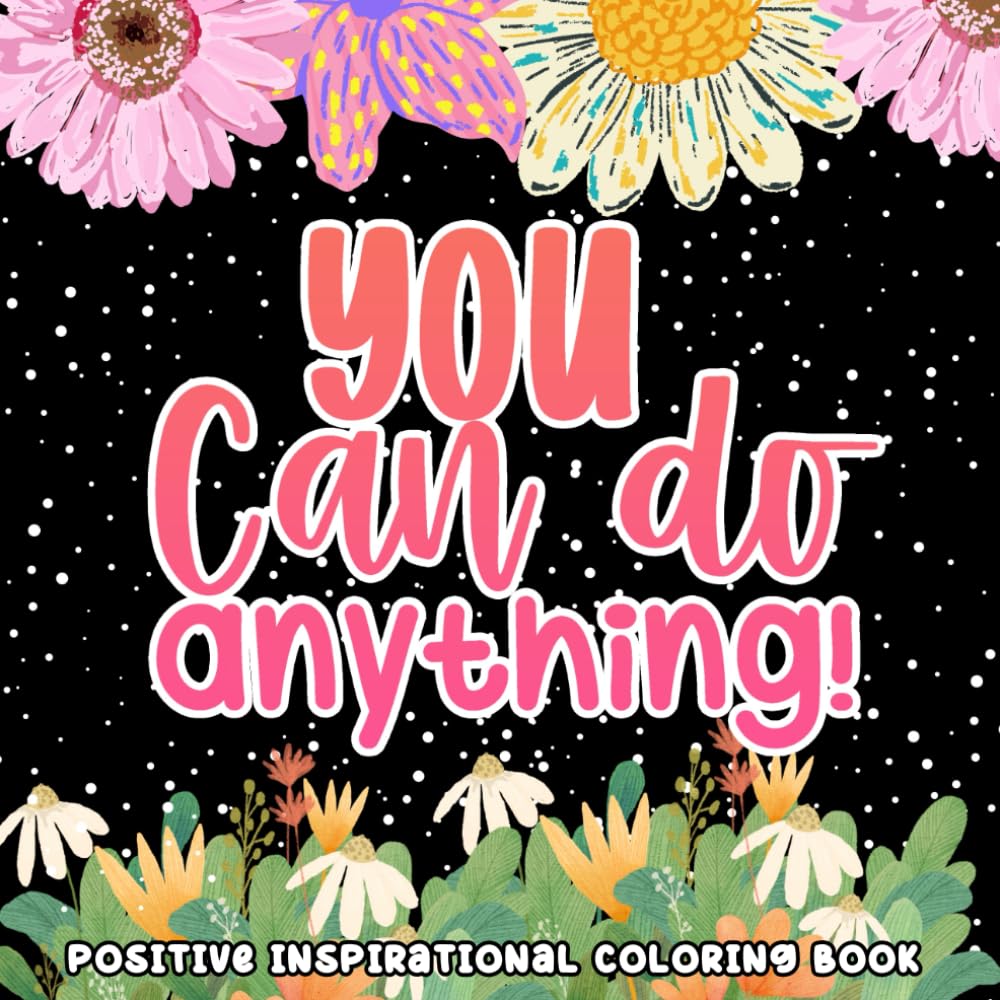 You Can Do Anything!, Positive Inspirational Coloring Book: Motivational Quotes Illustrations, Relaxation Affirmations To Boost Your Confidence