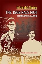 In Lincoln's Shadow: The 1908 Race Riot in Springfield, Illinois