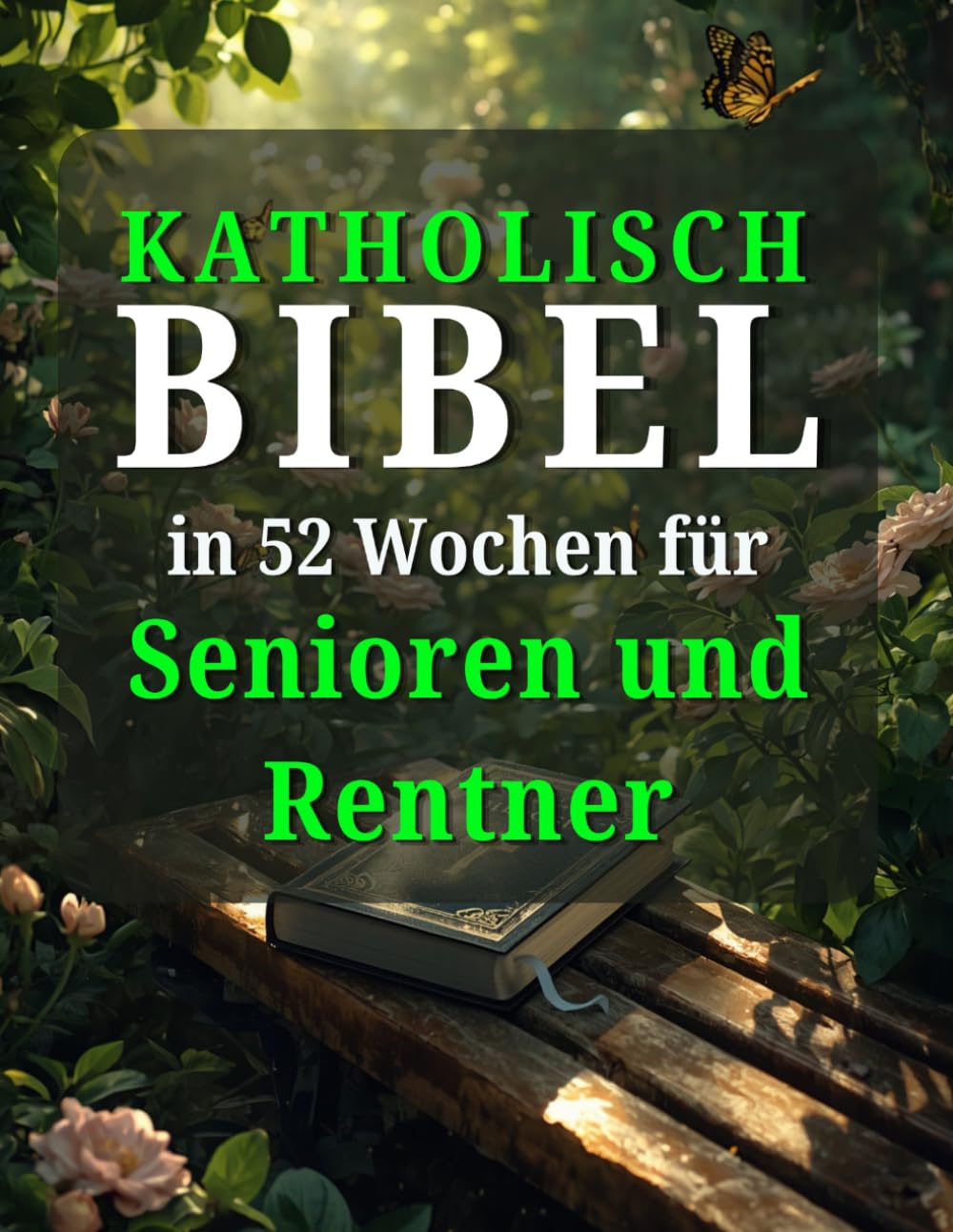 Katholische Bibel in 52 Wochen für Senioren und Rentner: Entdecke neue Lebensziele, hinterlasse ein bleibendes Vermächtnis und finde Frieden während des Sabbaticals