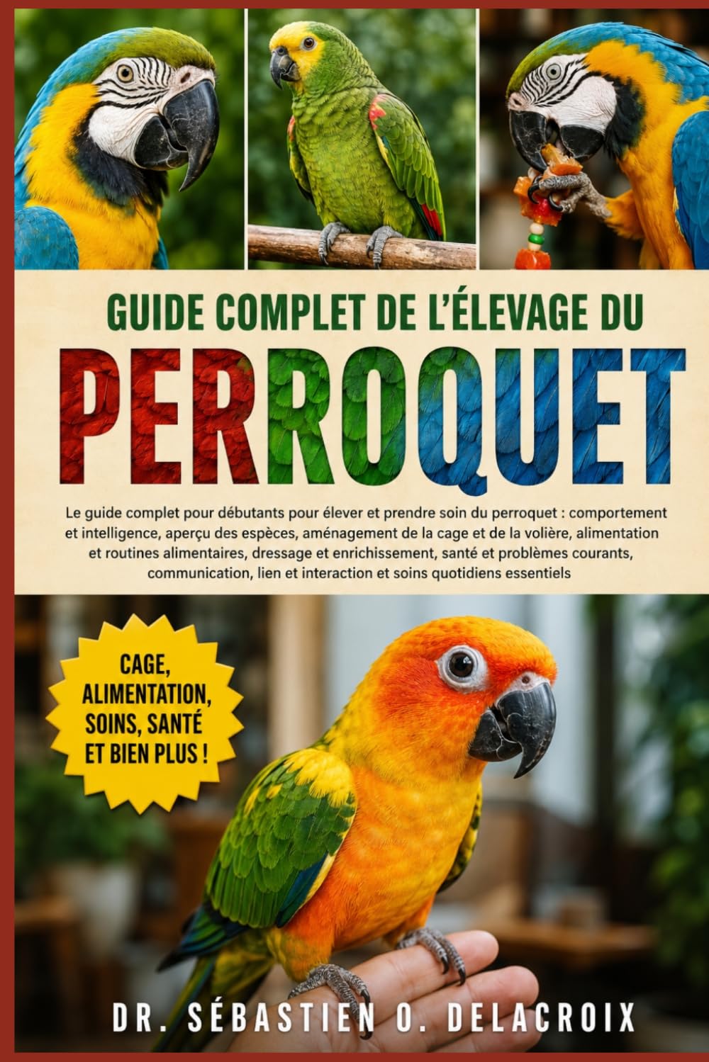 GUIDE COMPLET DE L’ÉLEVAGE DU PERROQUET: Le guide complet pour débutants pour élever et prendre soin du perroquet : comportement et ... et interaction et soins quotidiens essentiels