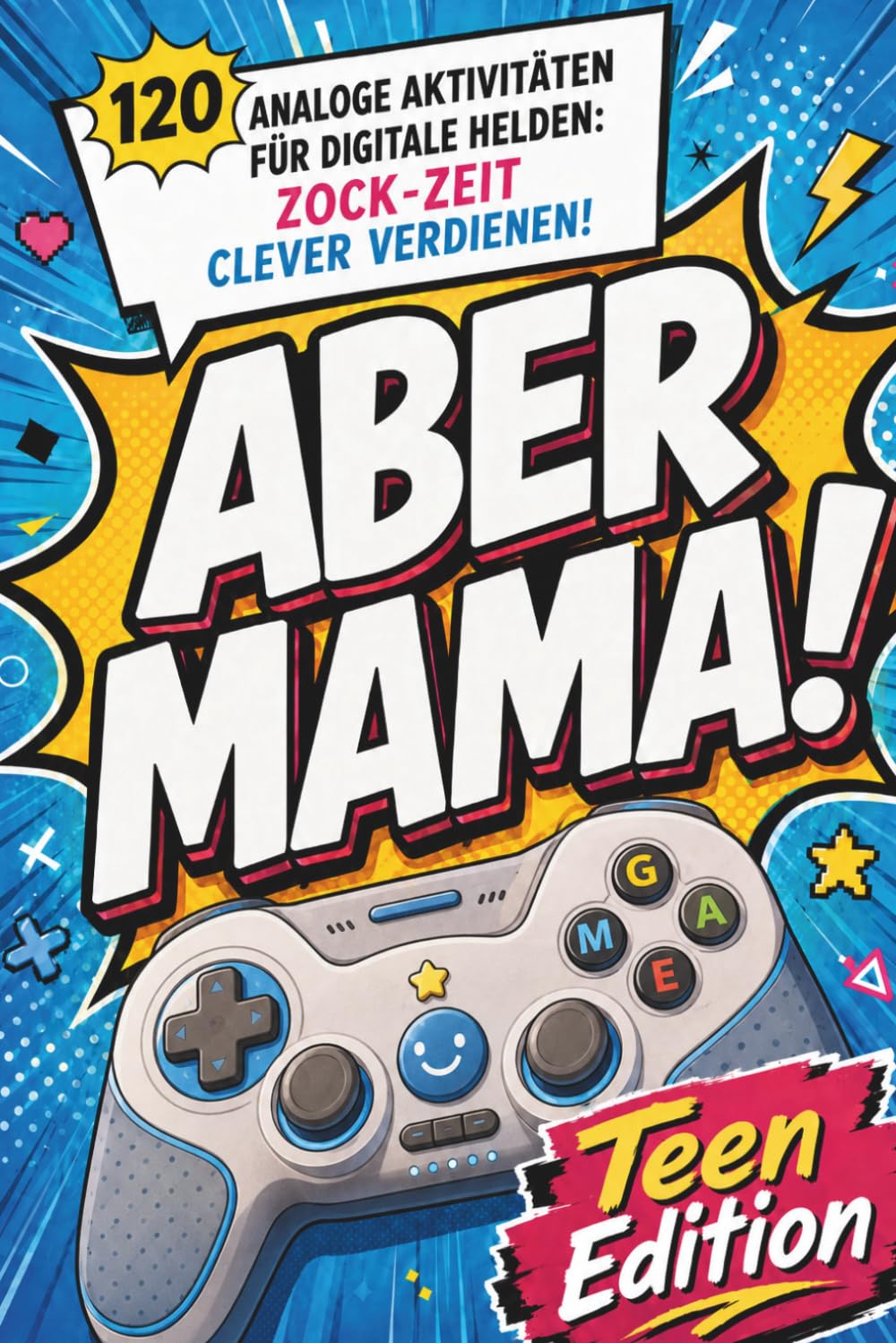 Aber Mama! Teen Edition 120 analoge Aktivitäten: Zock-Zeit clever verdienen (Analoge Aktivitäten durch (Anti-) Zocker Bücher für Gamer Kids)
