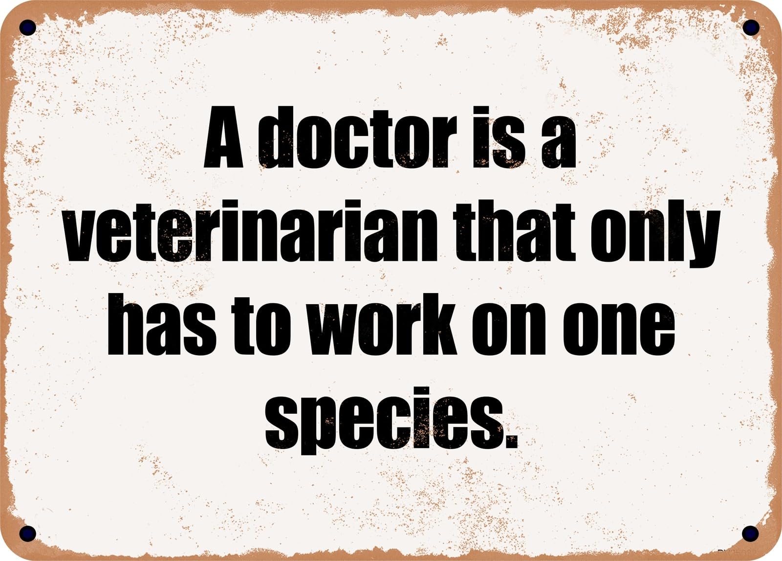 METAL SIGN - A doctor is a veterinarian that only has to work on one species home decor