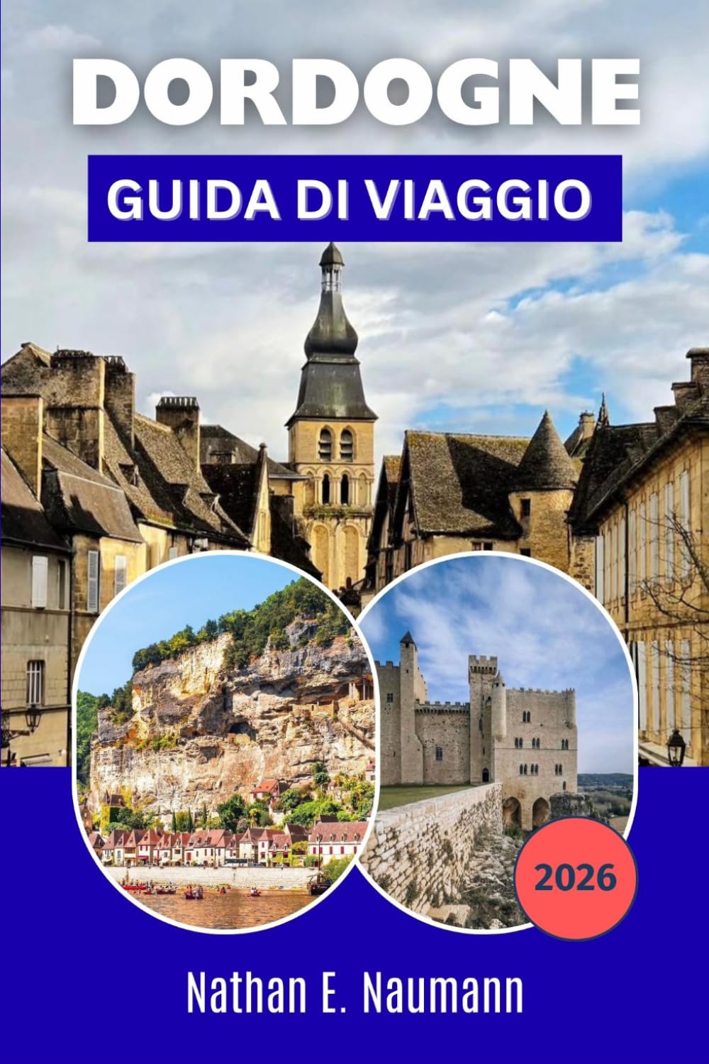 DORDOGNE GUIDA DI VIAGGIO 2026: Organizza itinerari senza stress con i consigli degli esperti per scoprire città affascinanti, avventure all'aria aperta e la cucina locale.