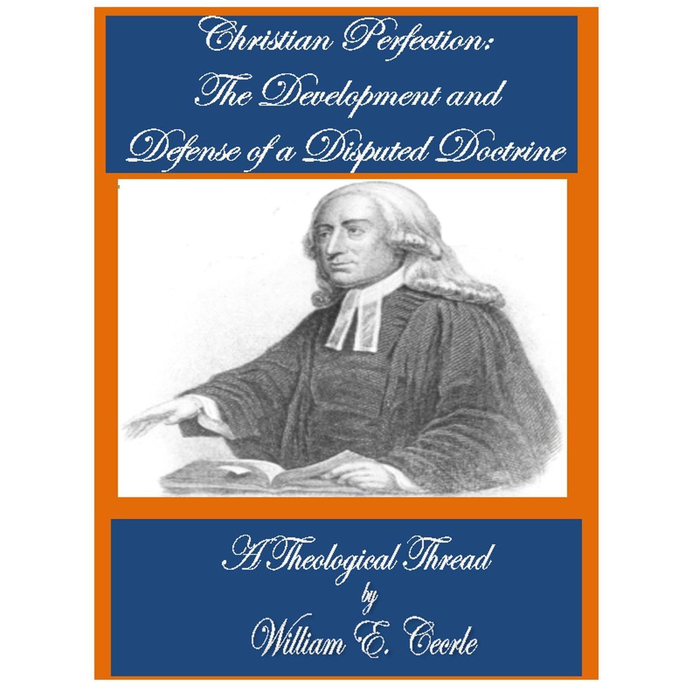Christian Perfection: The Development and Defense of a Disputed Doctrine