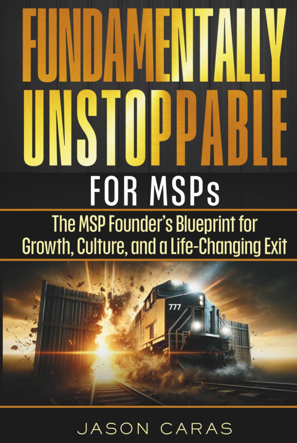 Fundamentally Unstoppable for MSP's: The MSP Founder's Blueprint for Growth, Culture, and a Life-Changing Exit