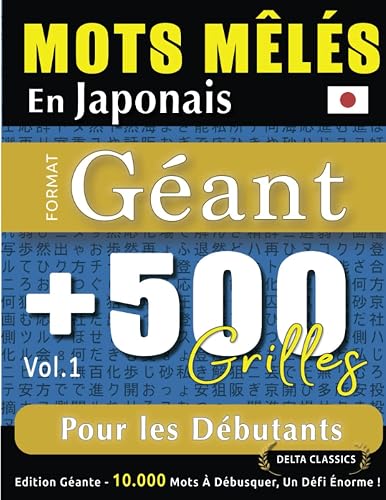 MOTS MÊLÉS EN JAPONAIS FORMAT GÉANT : 500 GRILLES POUR LES DÉBUTANTS - VOL.1 - DELTA CLASSICS - ÉDITION GÉANTE - 10.000 MOTS À DÉBUSQUER, LE DÉFI ULTIME !