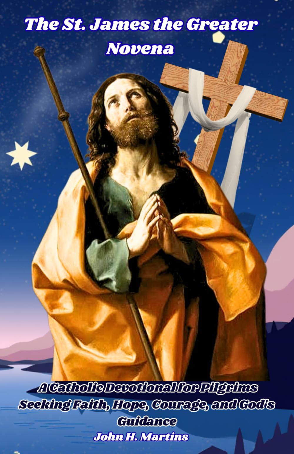 The St. James the Greater Novena: A Catholic Devotional for Pilgrims Seeking Faith, Hope, Courage, and God's Guidance