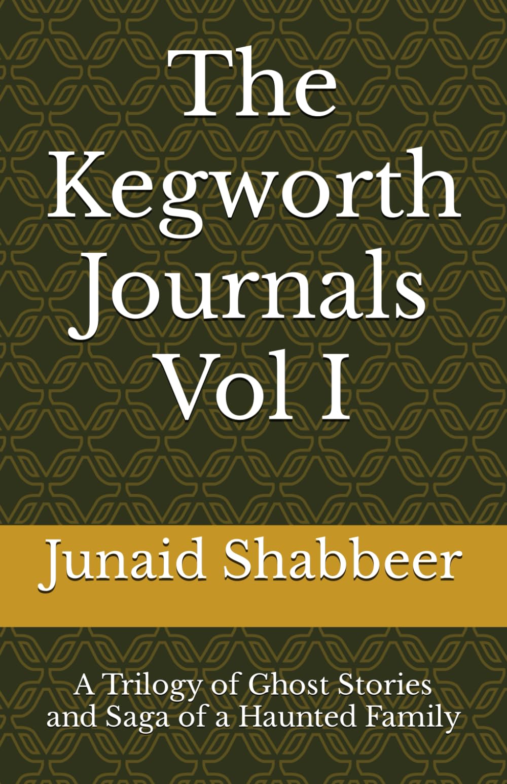 The Kegworth Journals Vol I: A Trilogy of Ghost Stories & Saga of a Haunted Family
