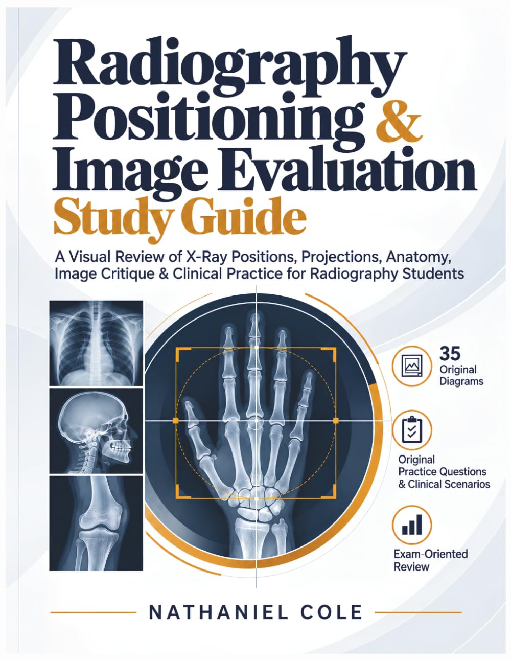 Radiography Positioning & Image Evaluation Study Guide: A Visual Review of X-Ray Positions, Projections, Anatomy, Image Critique & Clinical Practice for Radiography Students