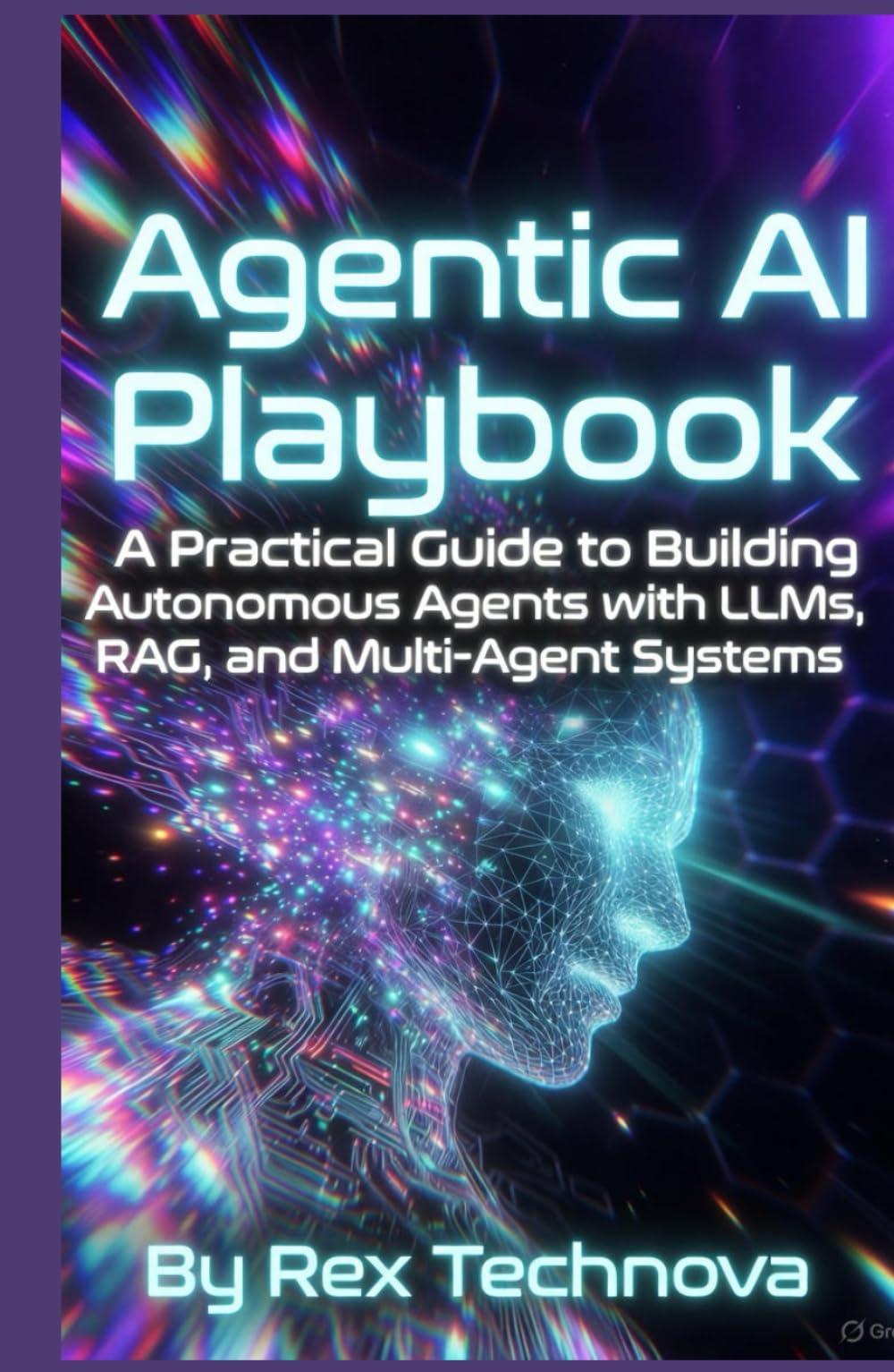 Agentic AI Playbook: A Practical Guide to Building Autonomous Agents with LLMs, RAG, and Multi-Agent Systems (Ai Assisted Programming Handbooks)